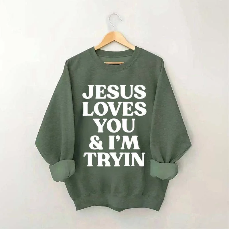 botanical sweatshirts plants -Jesus Loves You I'm Tryin Sweatshirt