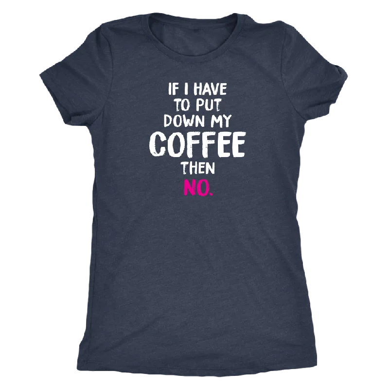 bold geometric henley t-shirts -If I Have to Put Down My Coffee then No Women's Triblend T-Shirt