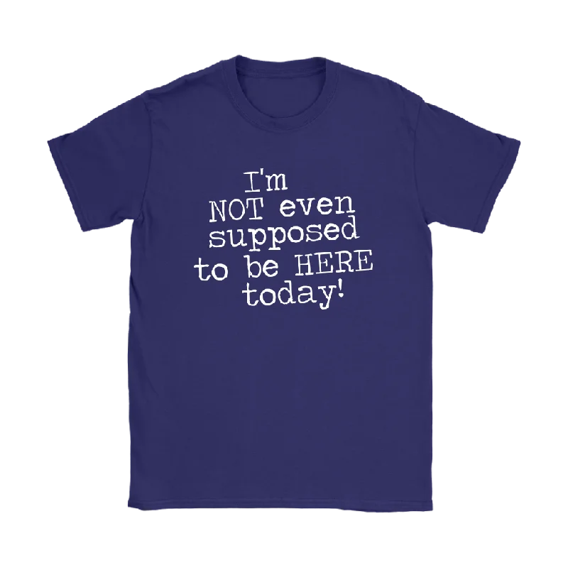 lightweight summer scoop t-shirts -I'm Not Even Supposed to be Here Today Women's T-Shirt