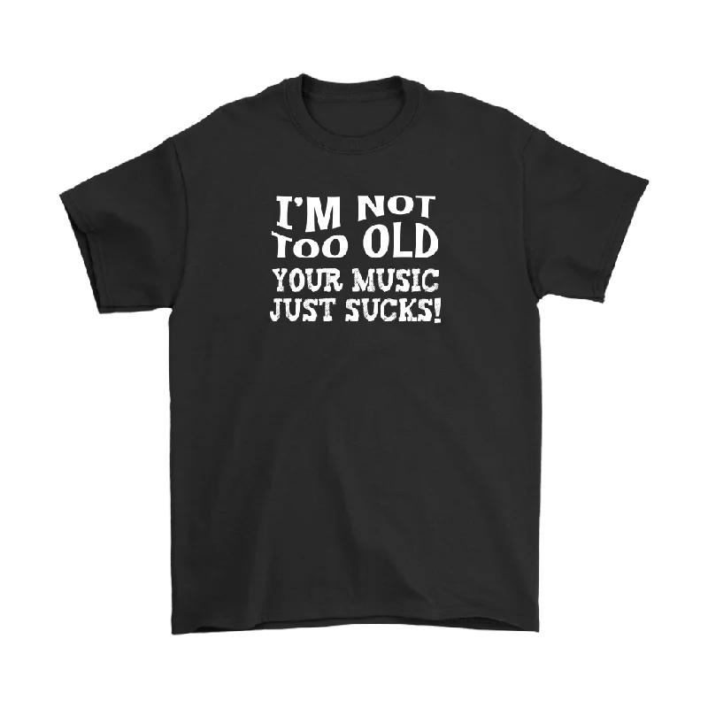 casual weekend scoop t-shirts -I'm Not Old, Your Music Just Sucks Men's T-Shirt