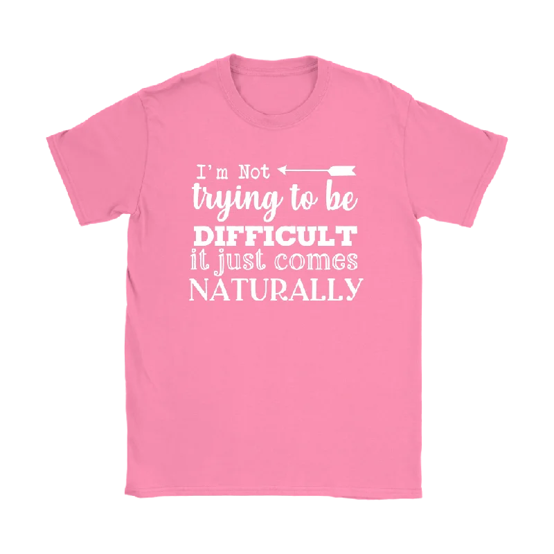 relaxed casual scoop t-shirts -I'm Not Trying to be Difficult, It Just Comes Naturally Women's T-SHIRT