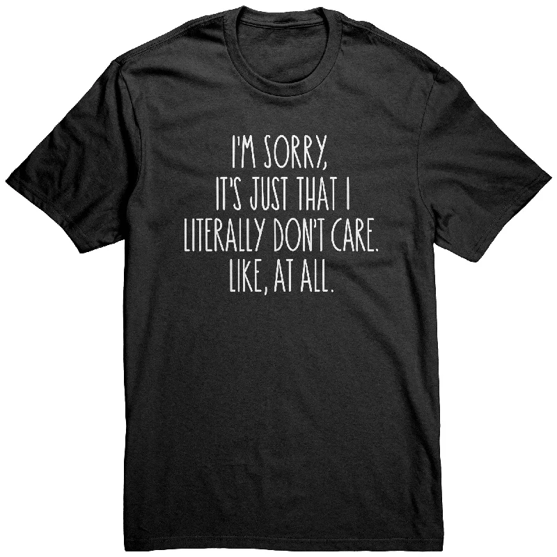 trendy graphic henley t-shirts -I'm Sorry, I Just Don't Care, Like At All Unisex T-Shirt Sarcastic